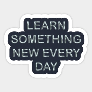 Learn something new every day Sticker